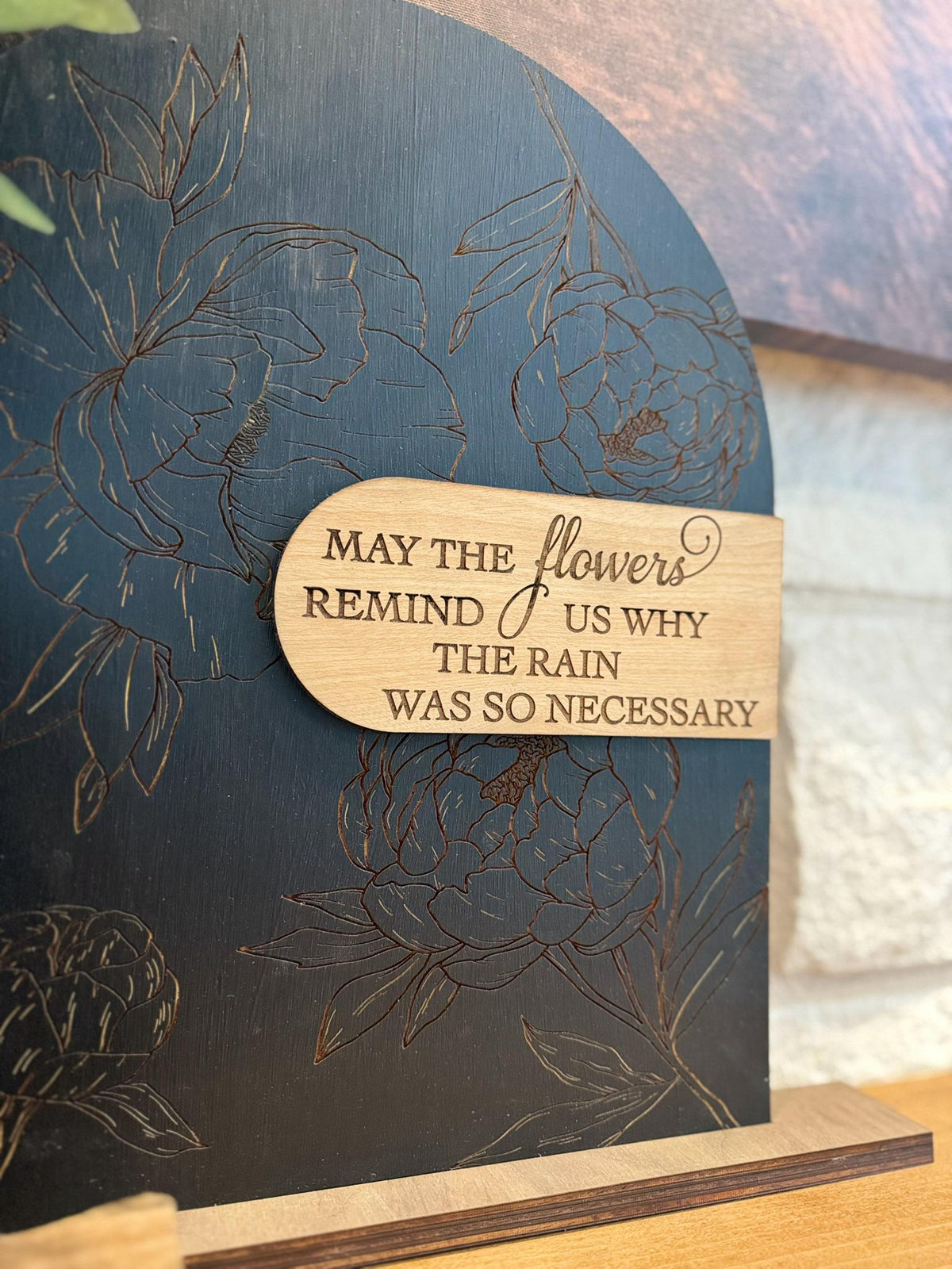 Modern Arch Floral Wood Sign May the Flowers Remind Us Why the Rain Was Necessary Inspirational Quote Engraved Peony Mantel Shelf Home Decor