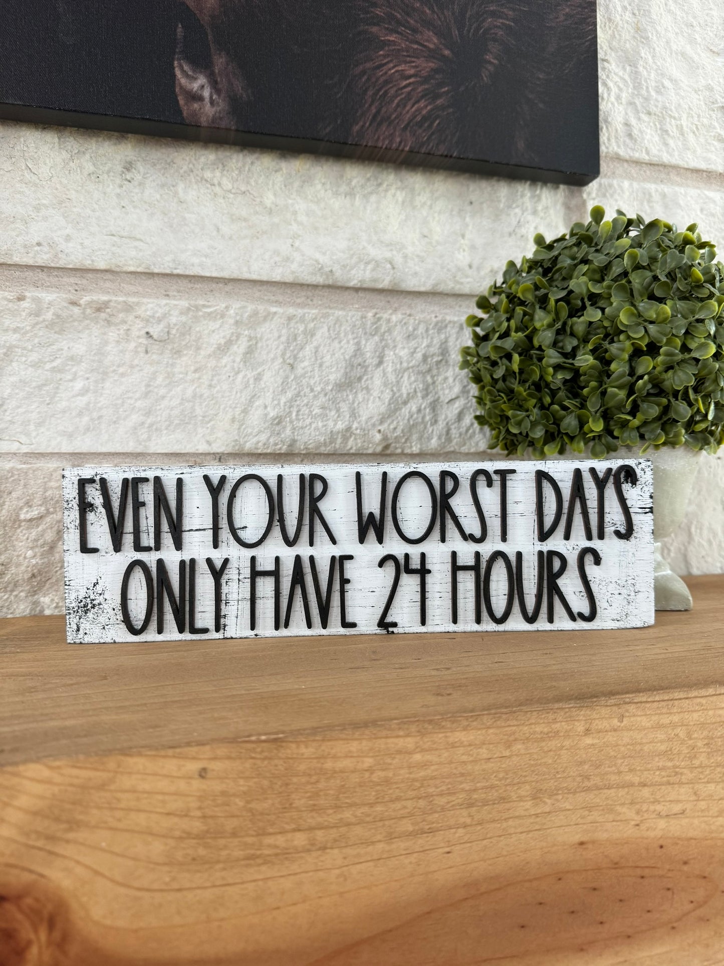 Even Your Worst Days Only Have 24 Hours Sign